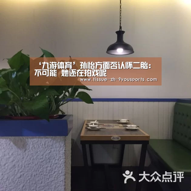 ‘九游体育’孙怡方面否认怀二胎:不可能 她还在拍戏呢(图3) 九游体育
