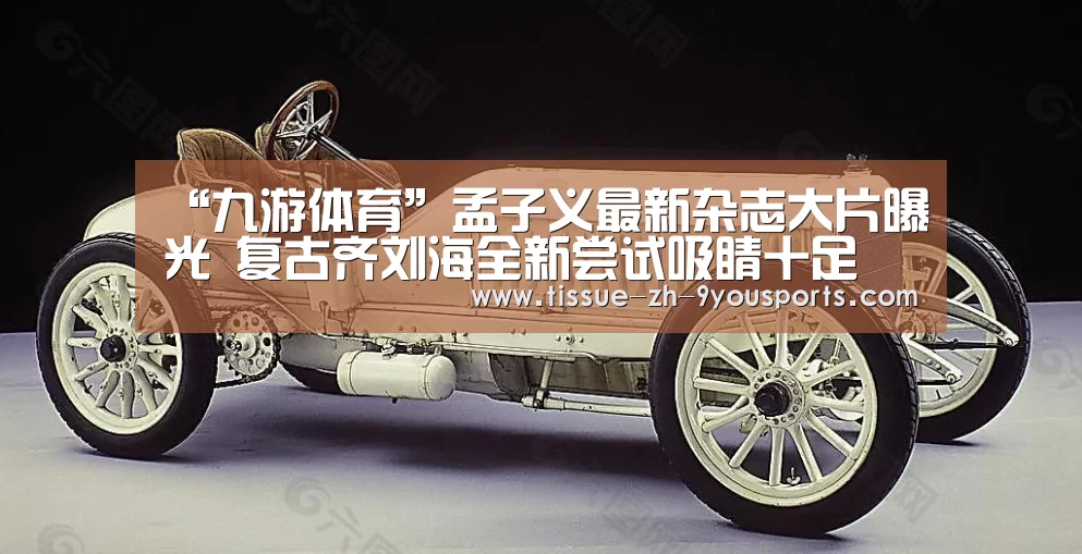 “九游体育”孟子义最新杂志大片曝光 复古齐刘海全新尝试吸睛十足(图1) 九游体育
