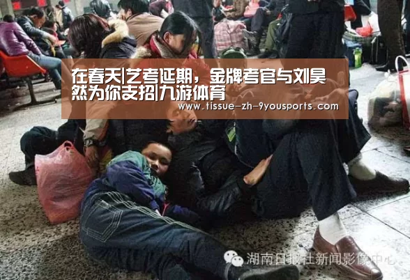在春天|艺考延期,金牌考官与刘昊然为你支招|九游体育(图2) 九游体育